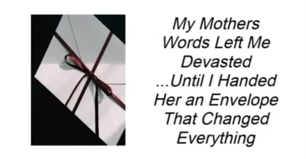My Mothers Words Left Me Devasted